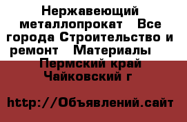 Нержавеющий металлопрокат - Все города Строительство и ремонт » Материалы   . Пермский край,Чайковский г.